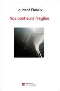 Nos bonheurs fragiles - Laurent Fialaix